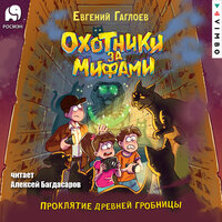 Евгений Гаглоев. «Охотники за мифами. Проклятие древней гробницы». Часть 14 - Алексей Багдасаров