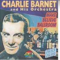Charlie Barnet Make Believe Ballroom