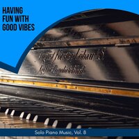 Having Fun With Good Vibes - Solo Piano Music, Vol. 8