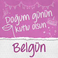 Doğum Günün Kutlu Olsun Belgün