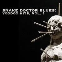 Snake Doctor Blues: Voodoo Hits, Vol. 1