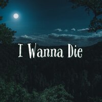 I Wanna Die