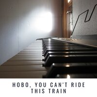 Hobo, You Can't Ride This Train