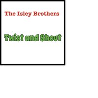Twist and Shout - The Isley Brohers